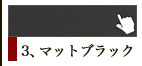 3、マットブラック