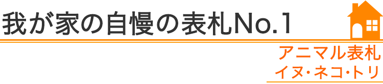 我が家の自慢の表札『アニマル表札イヌ・ネコ・トリ』編