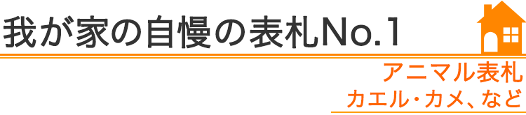 我が家の自慢の表札『アニマル表札カエル・カメ、など』編