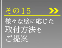 その15、様々な壁に応じた取付方法をご提案